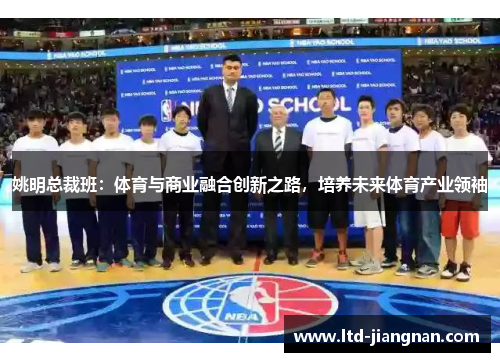 姚明总裁班：体育与商业融合创新之路，培养未来体育产业领袖